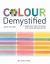 Colour Demystified : A Complete Guide to Mixing and Using Watercolours