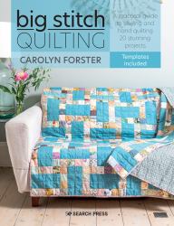 Big Stitch Quilting : A Practical Guide to Sewing and Hand Quilting 20 Stunning Projects