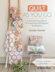 Quilt As You Go : A Practical Guide to 14 Inspiring Techniques and Projects