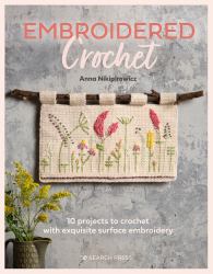 Embroidered Crochet : Enchanting Projects to Crochet and Embroider