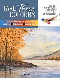 Take Three Colours : 25 Quick and Easy Watercolours Using 3 Brushes and 3 Tubes of Paint