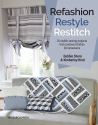 Refashion, Restyle, Restitch : 20 Stylish Sewing Projects from Preloved Clothes and Homewares