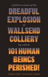 A Full Account of the Dreadful Explosion of Wallsend Colliery by Which 101 Human Beings Perished!