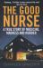 The Good Nurse : A True Story of Medicine, Madness and Murder