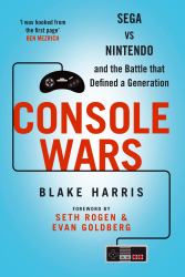 Console Wars : Sega vs Nintendo, and the Battle That Defined a Generation