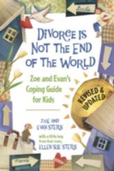 Divorce Is Not the End of the World : Zoe's and Evan's Coping Guide for Kids