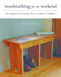 Woodworking for the Weekend : 20 Projects Using Reclaimed Timber