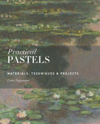 Practical Pastels : Materials, Techniques & Projects