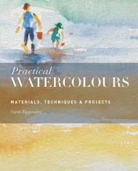 Practical Watercolours : Materials, Techniques and Projects