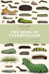 The Book of Caterpillars : A Life-Size Guide to Six Hundred Species from Around the World