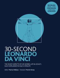 30-Second Leonardo Da Vinci : His 50 Greatest Ideas and Inventions, Each Explained in Half a Minute