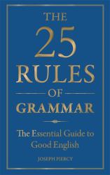 The 25 Rules of Grammar : The Essential Guide to Good English