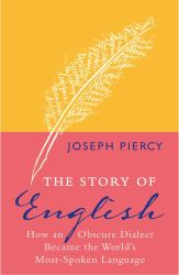 The Story of English : How an Obscure Dialect Became the World's Most-Spoken Language