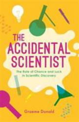 The Accidental Scientist : The Role of Chance and Luck in Scientific Discovery