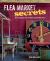 Flea Market Secrets : An Indispensable Guide to Where to Go and What to Buy