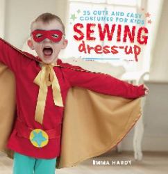 Sewing Dress-Up : 35 Cute and Easy Costumes for Kids