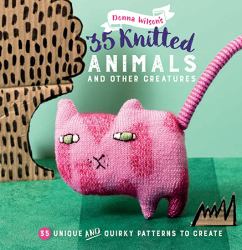 35 Knitted Animals and Other Creatures : 35 Unique and Quirky Patterns to Create