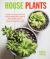 House Plants : How to Look after Your Indoor Plants: with Helpful Advice, Step-By-step Projects, and Inventive Planting Ideas