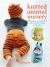 Knitted Animal Nursery : 35 Gorgeous Animal-Themed Knits for Babies, Toddlers, and the Home