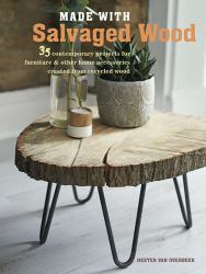 Made with Salvaged Wood : 35 Contemporary Projects for Furniture and Other Home Accessories Created from Recycled Wood