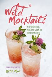 Wild Mocktails : Delicious Mocktails Using Home-Grown and Foraged Ingredients