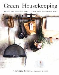 Green Housekeeping : Recipes and Solutions for a Cleaner, More Sustainable Home