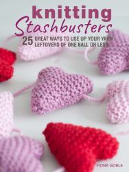 Knitting Stashbusters : 25 Great Ways to Use up Your Yarn Leftovers of One Ball or Less