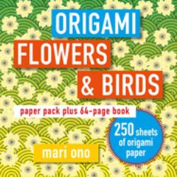 Origami Flowers and Birds : Paper Pack Plus 64-Page Book