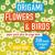 Origami Flowers and Birds : Paper Pack Plus 64-Page Book