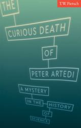 The Curious Death of Peter Artedi : A Mystery in the History of Science