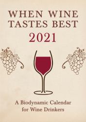 When Wine Tastes Best: a Biodynamic Calendar for Wine Drinkers 2021 : 2021