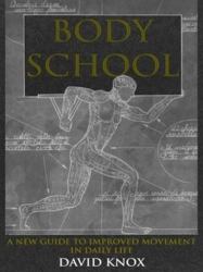 Body School : A New Guide to Improved Movement in Daily Life