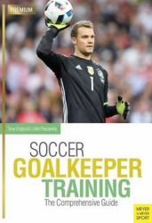 Soccer Goalkeeper Training : The Comprehensive Guide