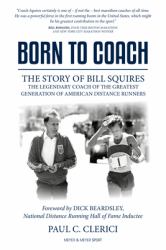 Born to Coach : The Story of Bill Squires, the Legendary Coach of the Greater Boston Track Club