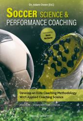 Soccer Science and Performance Coaching : Develop an Elite Coaching Methodology with Applied Coaching Science