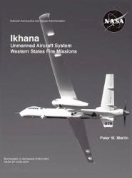 Ikhan : Unmanned Aircraft System Western States Fire Missions (Nasa Monographs in Aerospace History Series, Number 44)