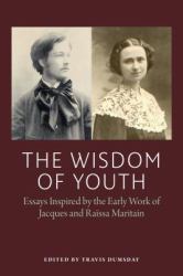 The Wisdom of Youth : Essays Inspired by the Early Work of Jacques and Raïssa Maritain