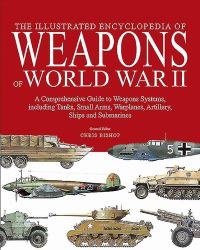 The Complete Encyclopedia of Weapons of World War II : The Comprehensive Guide to over 1500 Weapons Systems, including Tanks, Small Arms, Warplanes, Artillery, Ships and Submarines