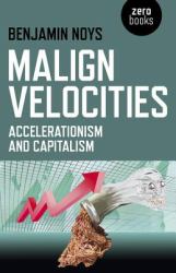 Malign Velocities : Accelerationism and Capitalism