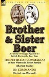 Brother and Sister Boer : A Family's Struggle Against the British During the Boer War-The Petticoat Commando or Boer Women in Secret Service by Johanna