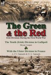 The Green & the Red : Irish Divisions During the First World War-The Tenth (Irish) Division in Gallipoli by Bryan Cooper & with the Ulster D