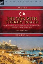 The War with Turkey, 1914-18----Volume 1 : The Campaigns in Mesopotamia and the Dardanelles During the First World War