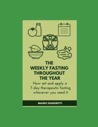 The Weekly Fast Throughout the Year : How to Set a 7-Day Therapeutic Fasting Whenever You Need It