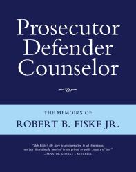 Prosecutor Defender Counsdelor : The Memoirs of Robert B. Fiske