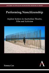 Performing Noncitizenship : Asylum Seekers in Australian Theatre, Film and Activism