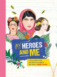 My Heroes and Me : A Fill-In-yourself Book with Advice and Inspiration from History's Greatest Women