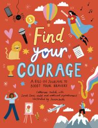 Find Your Courage : A Fill-In Journal to Boost Your Bravery