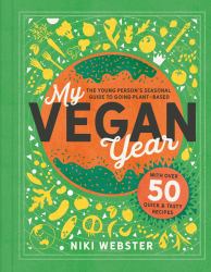 My Vegan Year : The Young Person's Seasonal Guide to Going Vegan