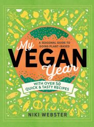 My Vegan Year : The Young Person's Seasonal Guide to Going Vegan