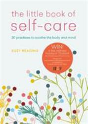 The Little Book of Self-Care : 30 Practices to Soothe the Body, Mind and Soul